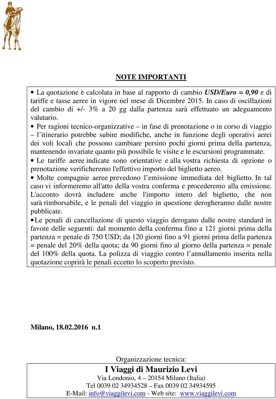 Per ragioni tecnico-organizzative in fase di prenotazione o in corso di viaggio l itinerario potrebbe subire modifiche, anche in funzione degli operativi aerei dei voli locali che possono cambiare