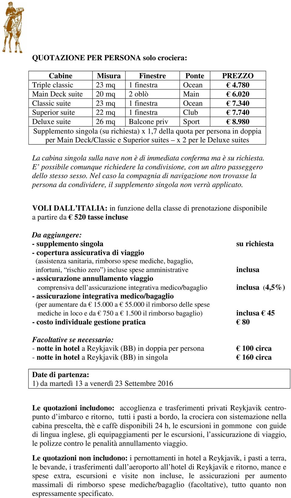 980 Supplemento singola (su richiesta) x 1,7 della quota per persona in doppia per Main Deck/Classic e Superior suites x 2 per le Deluxe suites La cabina singola sulla nave non è di immediata