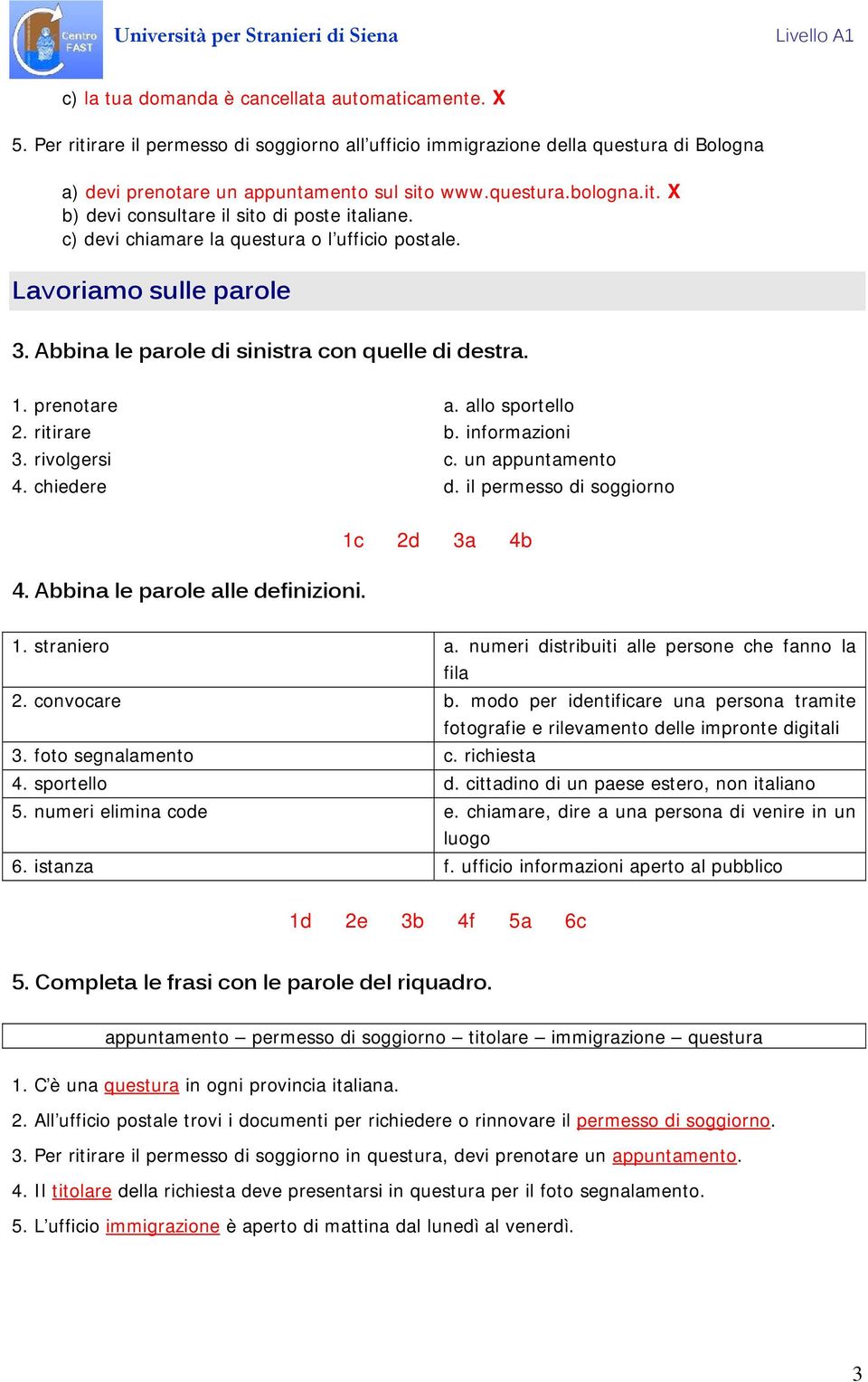 allo sportello 2. ritirare b. informazioni 3. rivolgersi c. un appuntamento 4. chiedere d. il permesso di soggiorno 4. Abbina le parole alle definizioni. 1c 2d 3a 4b 1. straniero a.