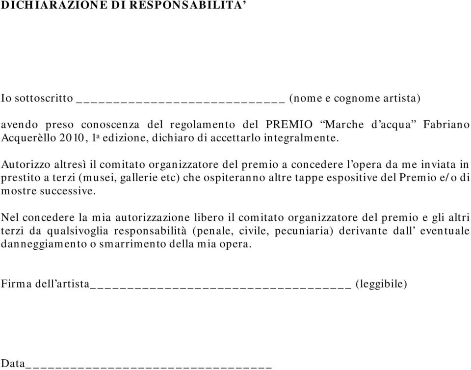 Autorizzo altresì il comitato organizzatore del premio a concedere l opera da me inviata in prestito a terzi (musei, gallerie etc) che ospiteranno altre tappe espositive