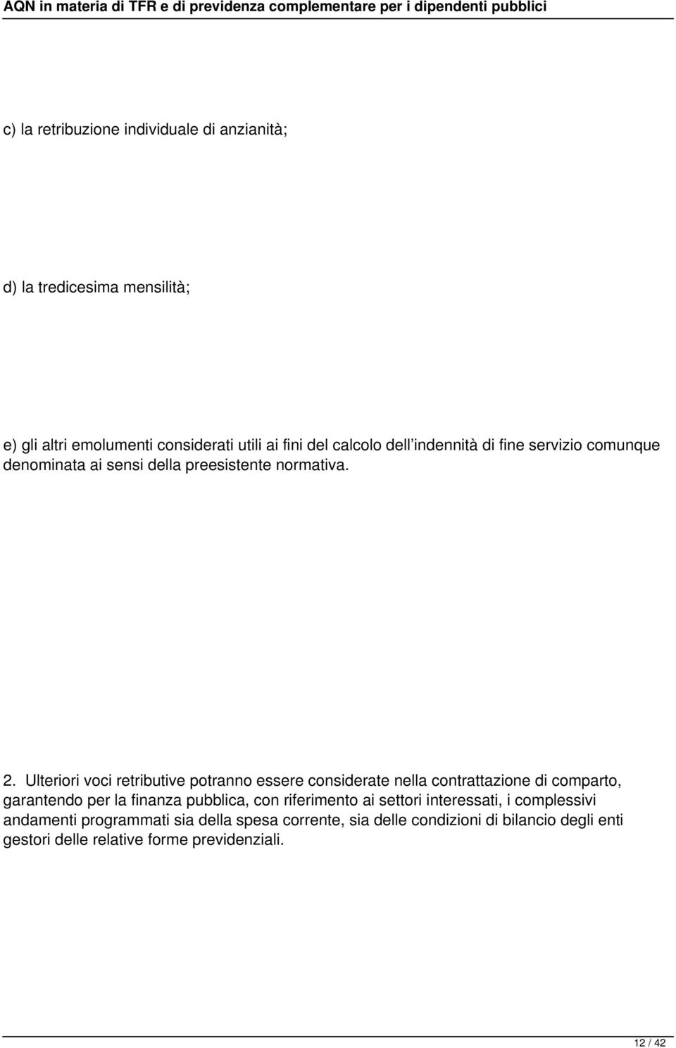 Ulteriori voci retributive potranno essere considerate nella contrattazione di comparto, garantendo per la finanza pubblica, con