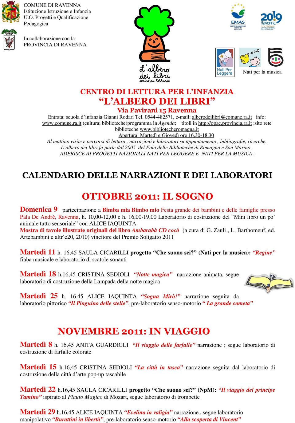 it Apertura: Martedì e Giovedì ore 16,30-18,30 Al mattino visite e percorsi di lettura, narrazioni e laboratori su appuntamento, bibliografie, ricerche.