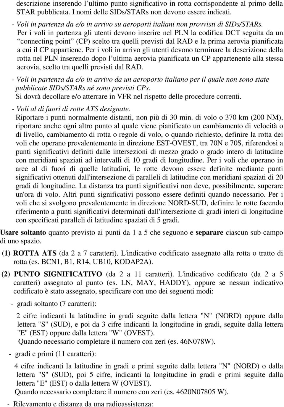 Per i voli in partenza gli utenti devono inserire nel PLN la codifica DCT seguita da un connecting point (CP) scelto tra quelli previsti dal RAD e la prima aerovia pianificata a cui il CP appartiene.