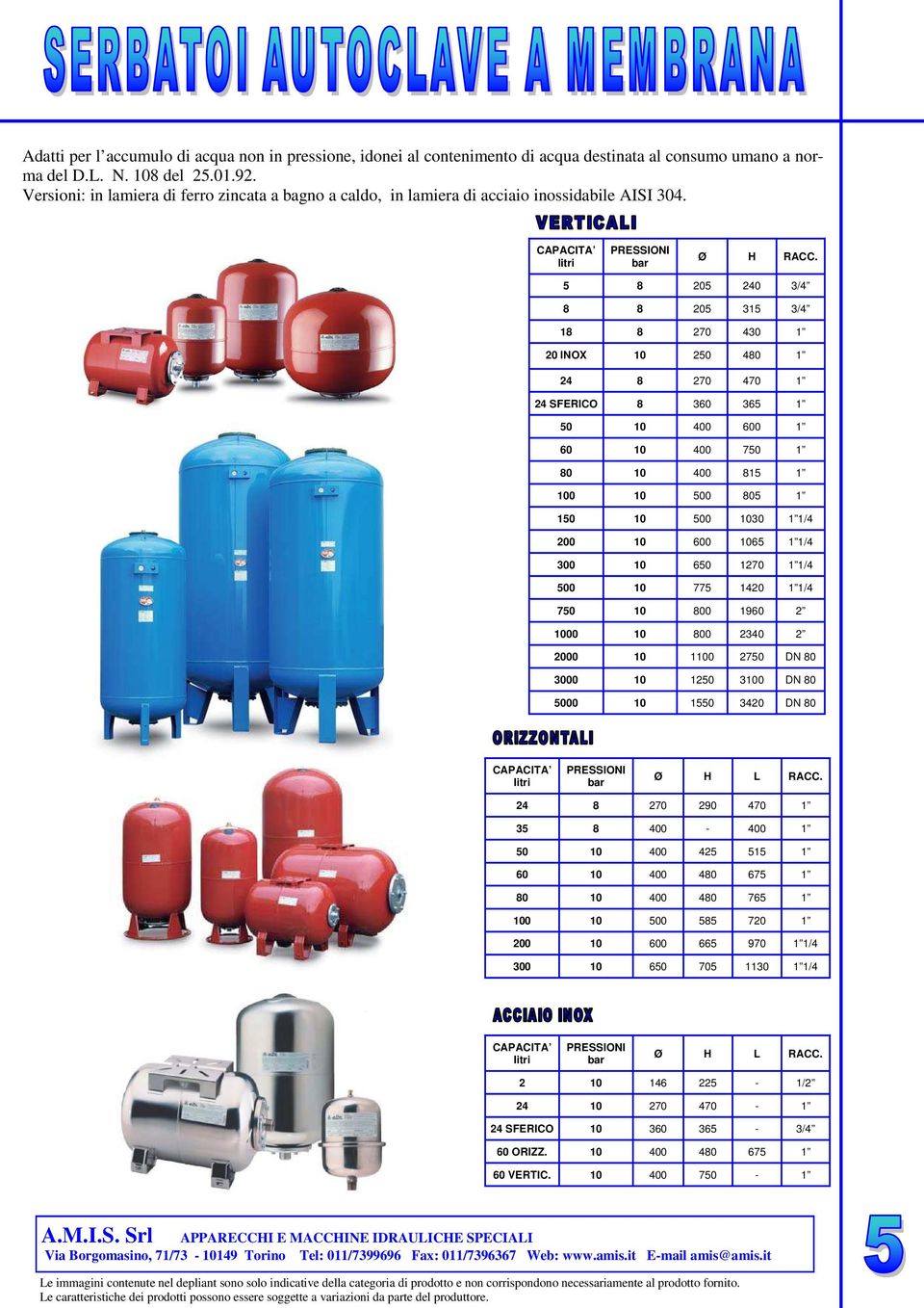 litri PRESSIONI bar Ø 5 8 205 240 3/4 8 8 205 315 3/4 18 8 270 430 20 INOX 10 250 480 24 8 270 470 24 SFERICO 8 360 365 50 10 400 60 10 400 750 80 10 400 815 100 10 500 805 150 10 500 1030 200 10