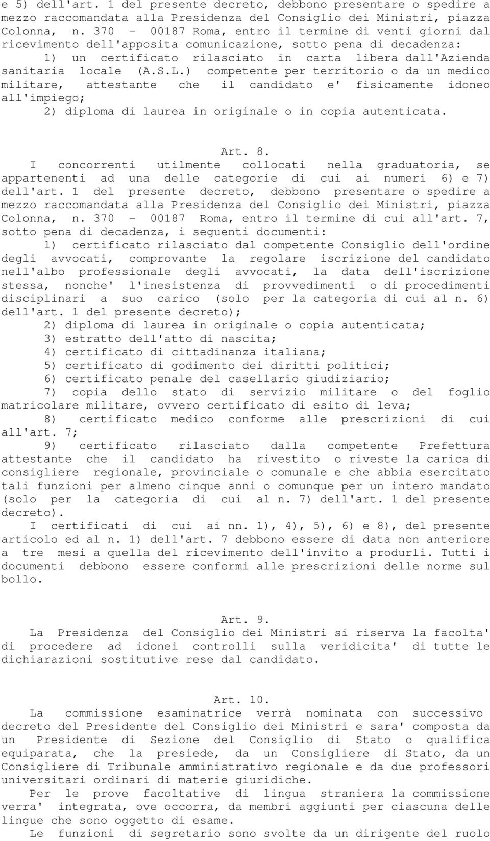 L.) competente per territorio o da un medico militare, attestante che il candidato e' fisicamente idoneo all'impiego; 2) diploma di laurea in originale o in copia autenticata. Art. 8.