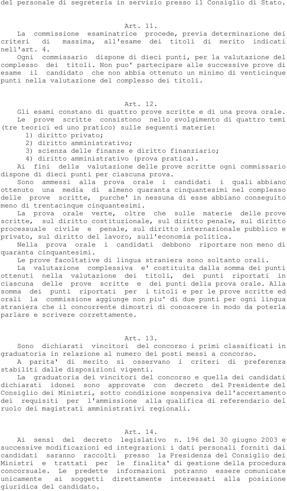 Ogni commissario dispone di dieci punti, per la valutazione del complesso dei titoli.