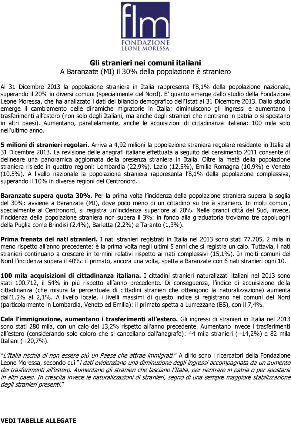 E quanto emerge dallo studio della Fondazione Leone Moressa, che ha analizzato i dati del bilancio demografico dell Istat al 31 Dicembre 2013.