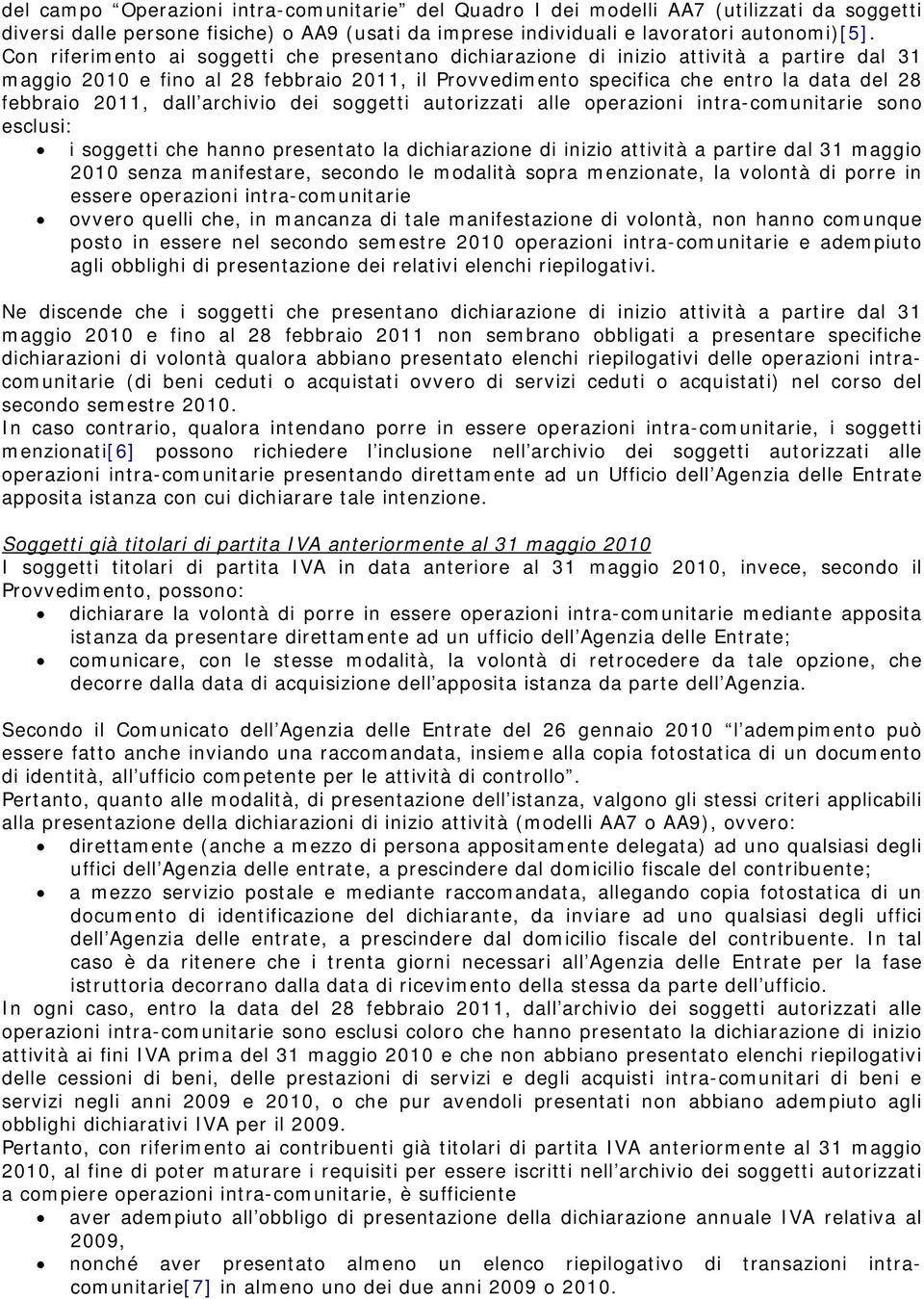 dall archivio dei soggetti autorizzati alle operazioni intra-comunitarie sono esclusi: i soggetti che hanno presentato la dichiarazione di inizio attività a partire dal 31 maggio 2010 senza