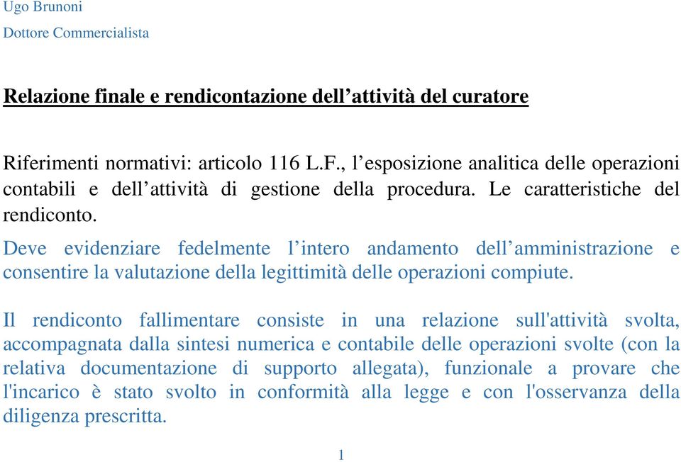 Deve evidenziare fedelmente l intero andamento dell amministrazione e consentire la valutazione della legittimità delle operazioni compiute.