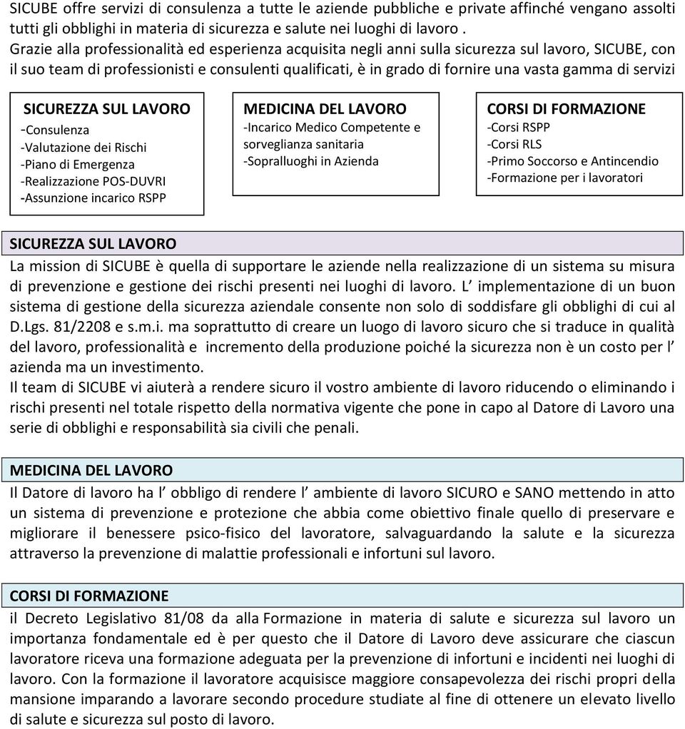 servizi SICUREZZA SUL LAVORO -Consulenza -Valutazione dei Rischi -Piano di Emergenza -Realizzazione POS-DUVRI -Assunzione incarico RSPP MEDICINA DEL LAVORO -Incarico Medico Competente e sorveglianza