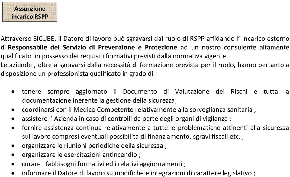 Le aziende, oltre a sgravarsi dalla necessità di formazione prevista per il ruolo, hanno pertanto a disposizione un professionista qualificato in grado di : tenere sempre aggiornato il Documento di