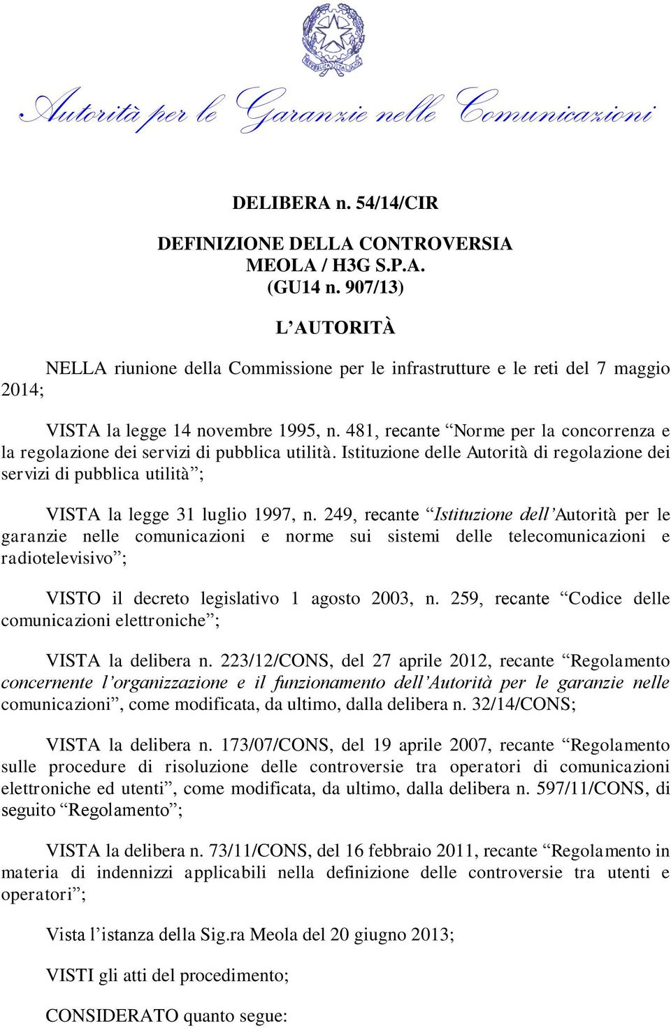 481, recante Norme per la concorrenza e la regolazione dei servizi di pubblica utilità. Istituzione delle Autorità di regolazione dei servizi di pubblica utilità ; VISTA la legge 31 luglio 1997, n.