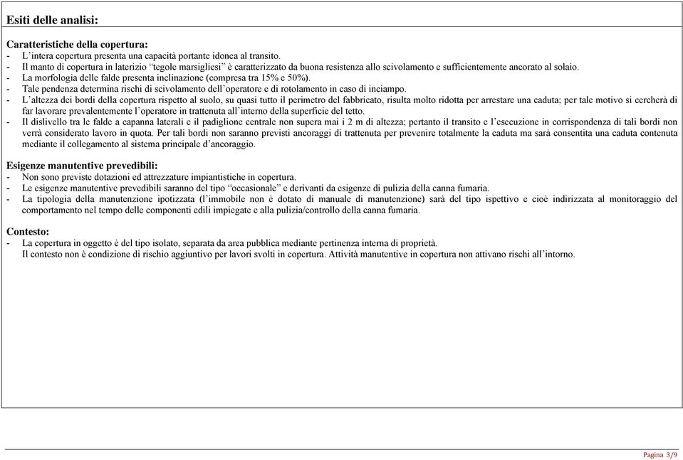 - La morfologia delle falde presenta inclinazione (compresa tra 15% e 50%). - Tale pendenza determina rischi di scivolamento dell operatore e di rotolamento in caso di inciampo.