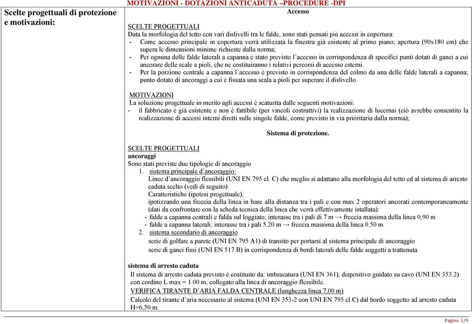 dalla norma; - Per ognuna delle falde laterali a capanna è stato previsto l accesso in corrispondenza di specifici punti dotati di ganci a cui ancorare delle scale a pioli, che ne costituiranno i