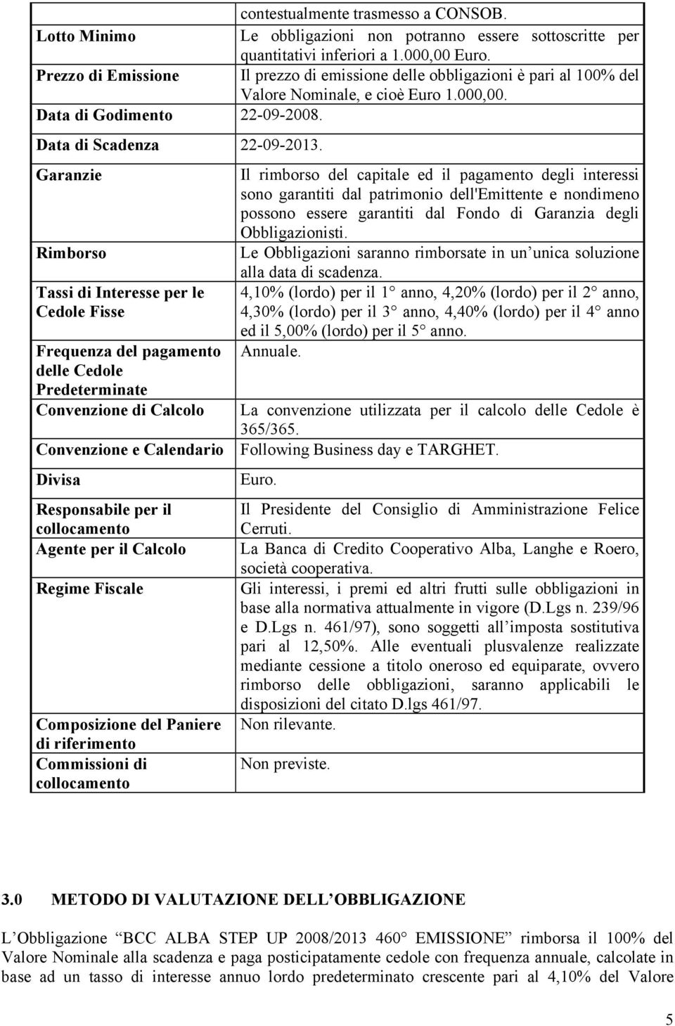 Garanzie Rimborso Tassi di Interesse per le Cedole Fisse Frequenza del pagamento delle Cedole Predeterminate Convenzione di Calcolo Il rimborso del capitale ed il pagamento degli interessi sono