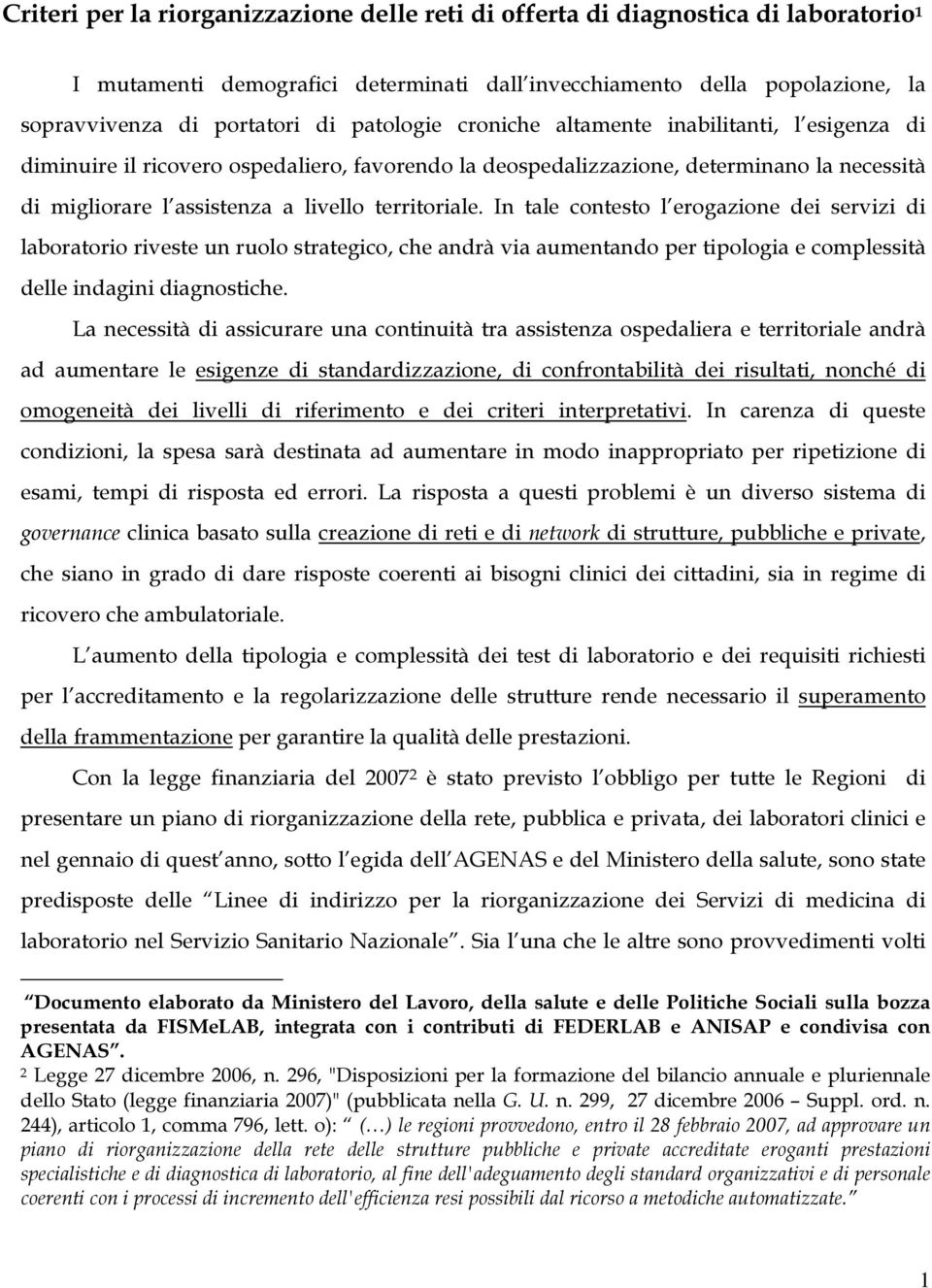 In tale contesto l erogazione dei servizi di laboratorio riveste un ruolo strategico, che andrà via aumentando per tipologia e complessità delle indagini diagnostiche.