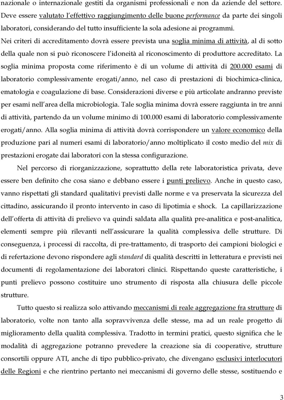 Nei criteri di accreditamento dovrà essere prevista una soglia minima di attività, al di sotto della quale non si può riconoscere l idoneità al riconoscimento di produttore accreditato.