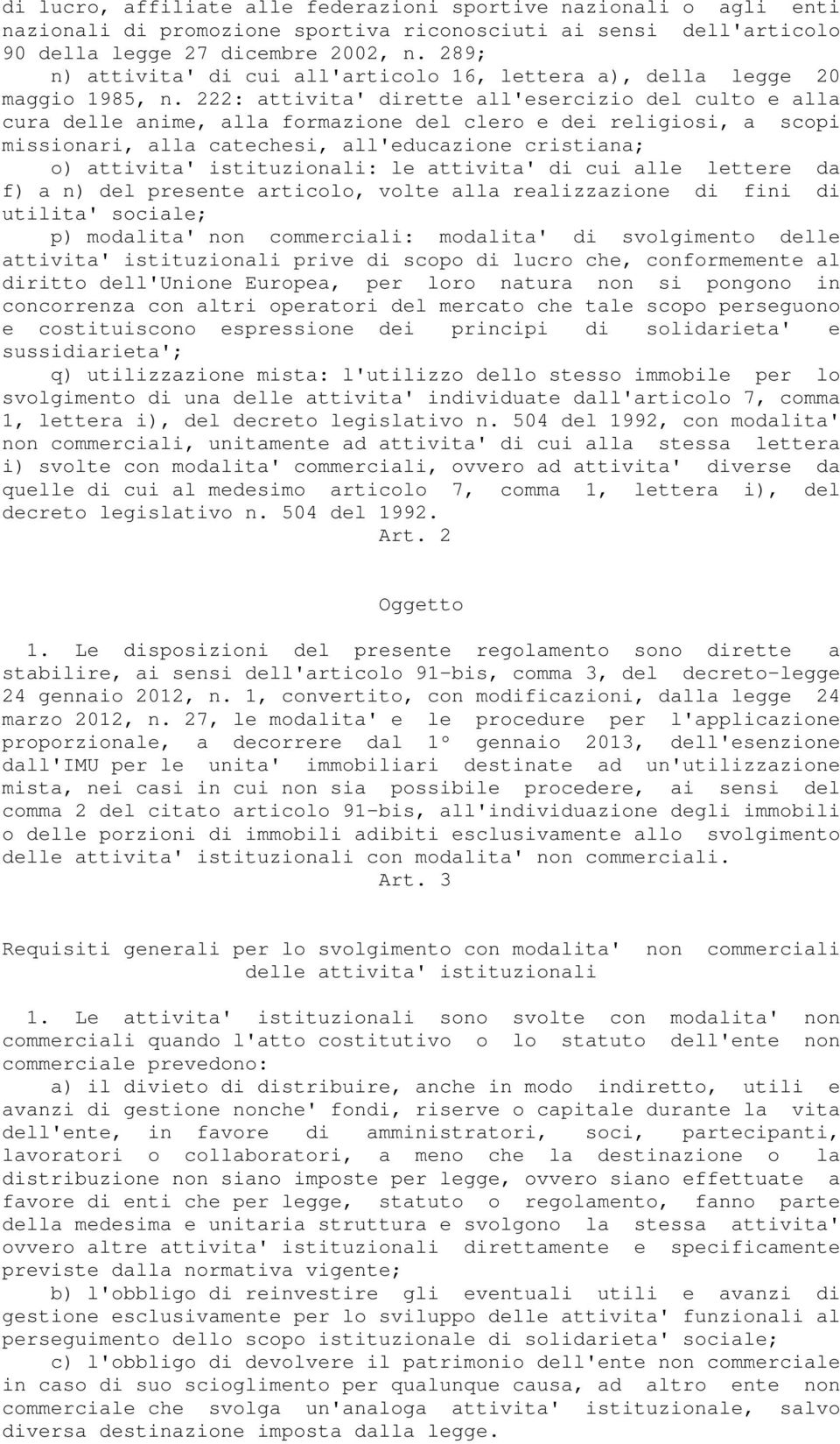 222: attivita' dirette all'esercizio del culto e alla cura delle anime, alla formazione del clero e dei religiosi, a scopi missionari, alla catechesi, all'educazione cristiana; o) attivita'