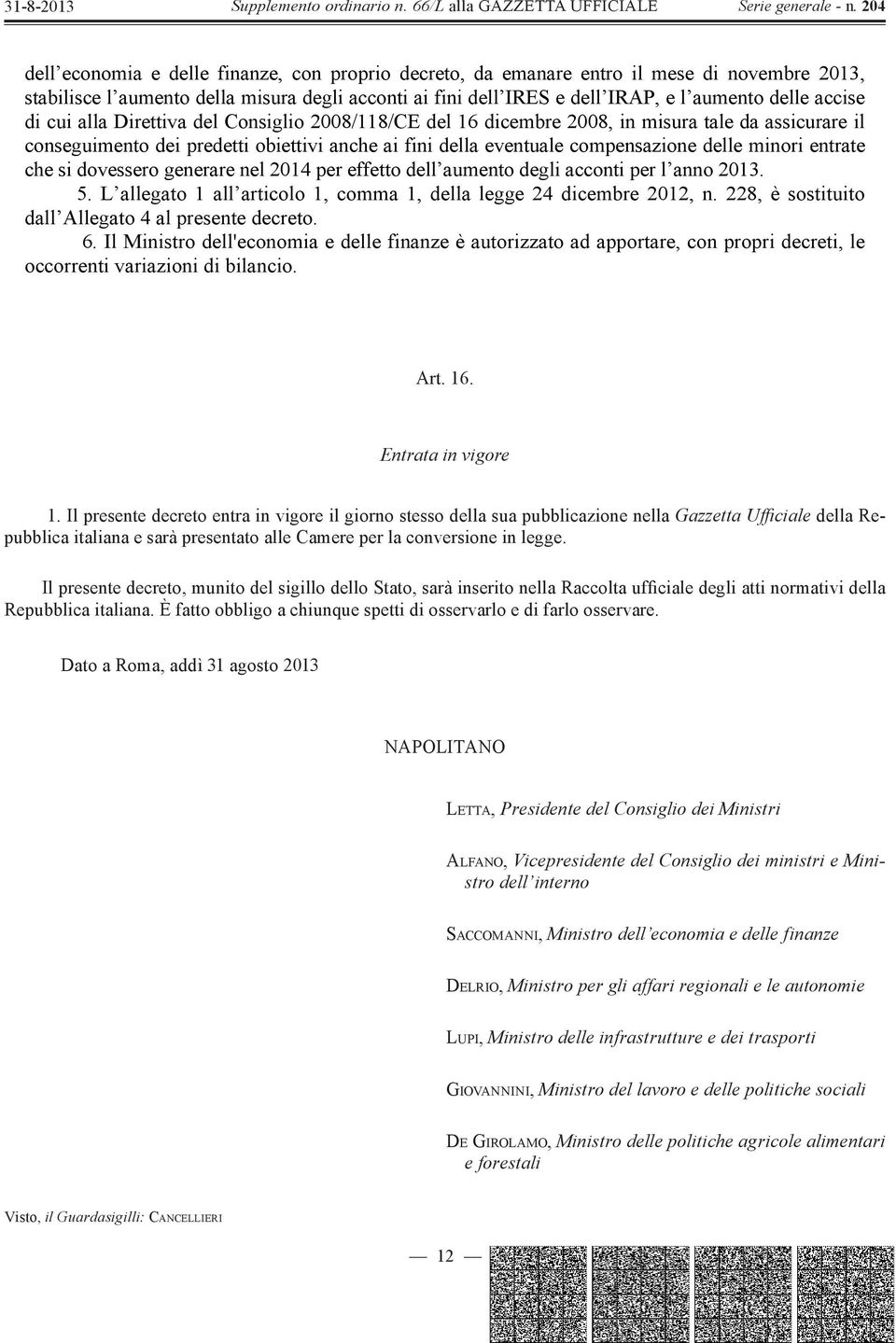 entrate che si dovessero generare nel 2014 per effetto dell aumento degli acconti per l anno 2013. 5. L allegato 1 all articolo 1, comma 1, della legge 24 dicembre 2012, n.