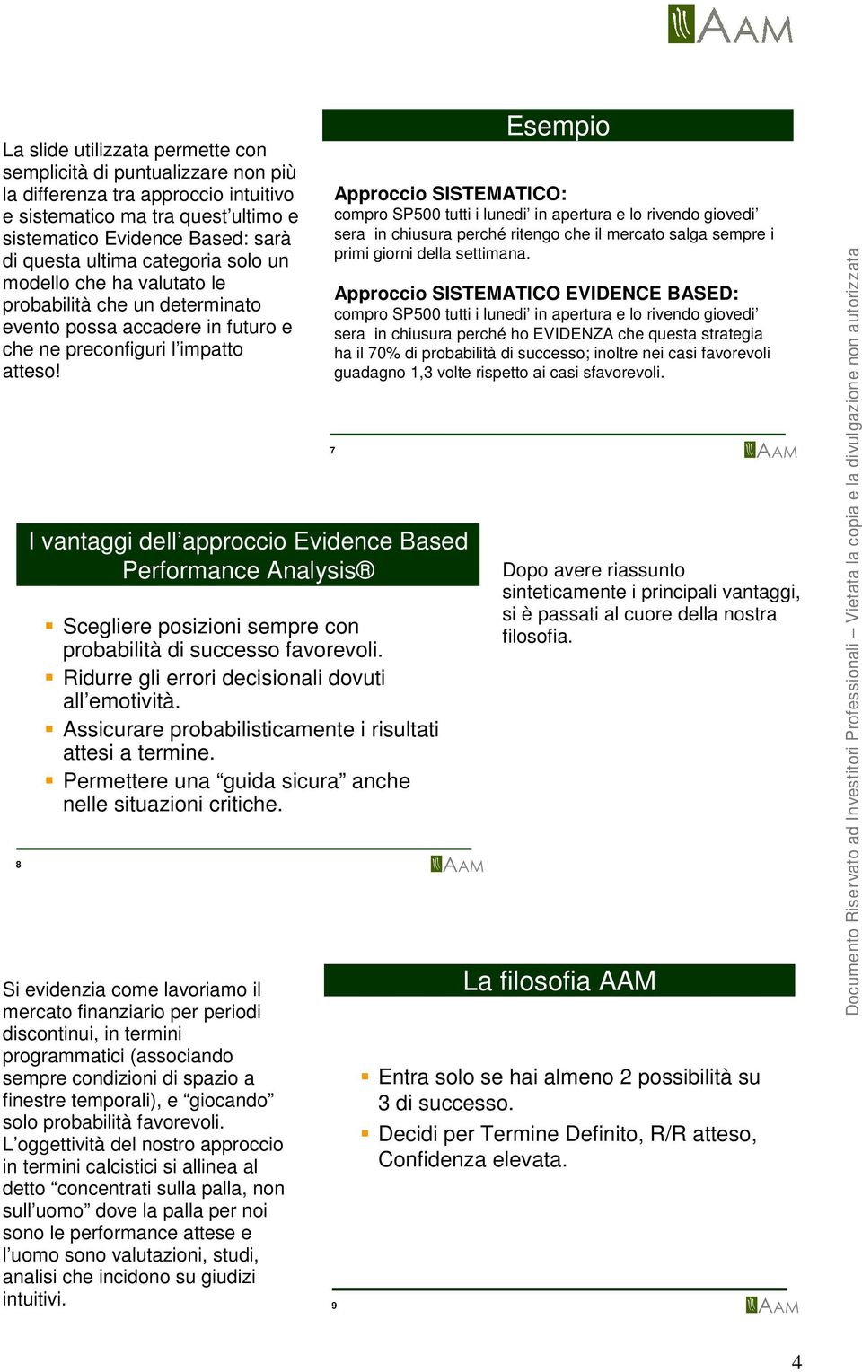 8 I vantaggi dell approccio Evidence Based Performance Analysis Scegliere posizioni sempre con probabilità di successo favorevoli. Ridurre gli errori decisionali dovuti all emotività.