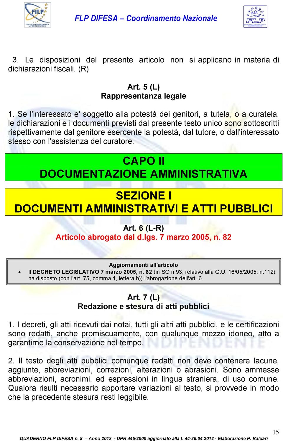 esercente la potestà, dal tutore, o dall'interessato stesso con l'assistenza del curatore. CAPO II DOCUMENTAZIONE AMMINISTRATIVA SEZIONE I DOCUMENTI AMMINISTRATIVI E ATTI PUBBLICI Art.