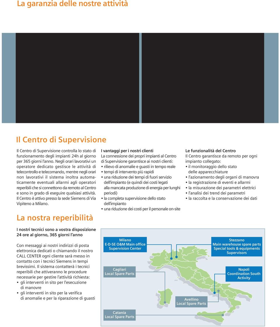 reperibili che si connettono da remoto al Centro e sono in grado di eseguire qualsiasi attività. Il Centro è attivo presso la sede Siemens di Via Vipiteno a Milano.