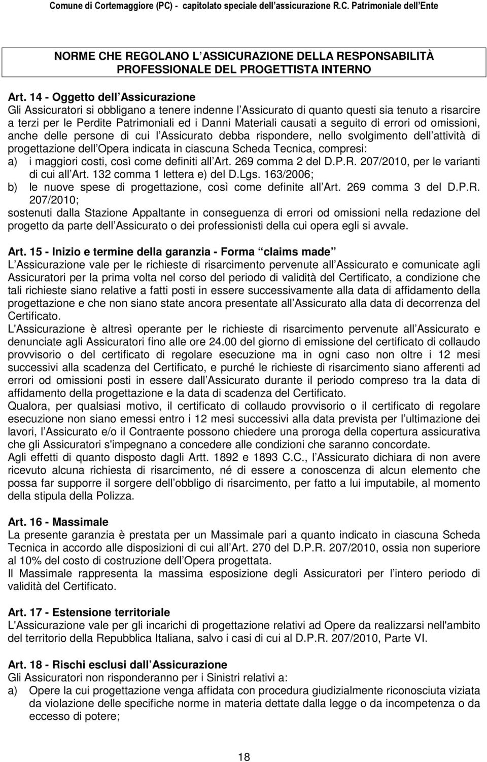 seguito di errori od omissioni, anche delle persone di cui l Assicurato debba rispondere, nello svolgimento dell attività di progettazione dell Opera indicata in ciascuna Scheda Tecnica, compresi: a)