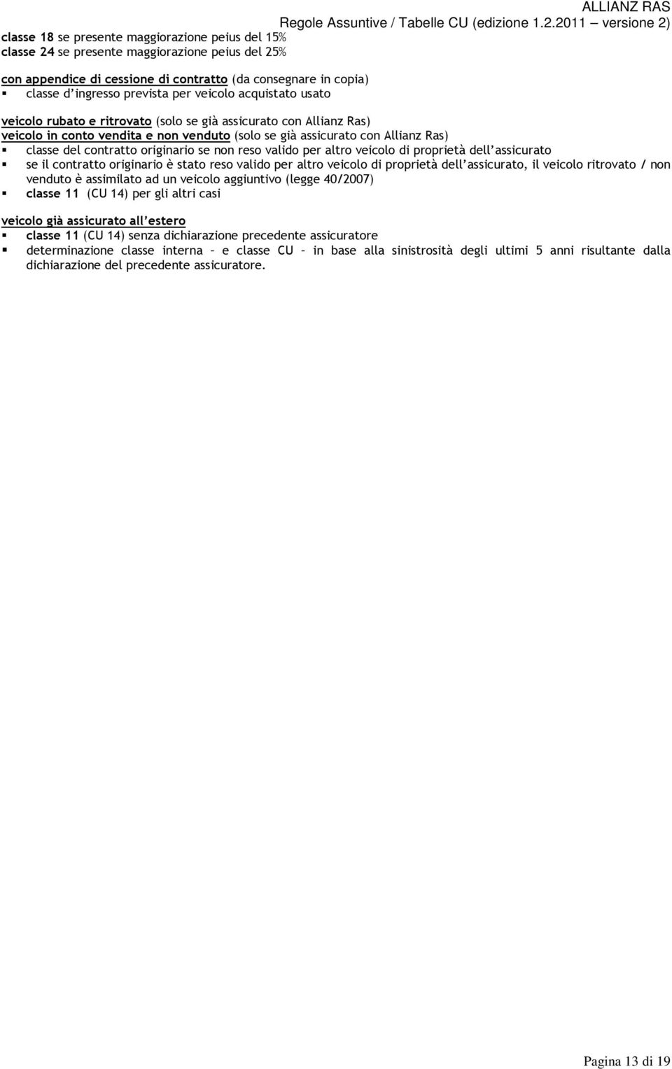 originario se non reso valido per altro veicolo di proprietà dell assicurato se il contratto originario è stato reso valido per altro veicolo di proprietà dell assicurato, il veicolo ritrovato / non