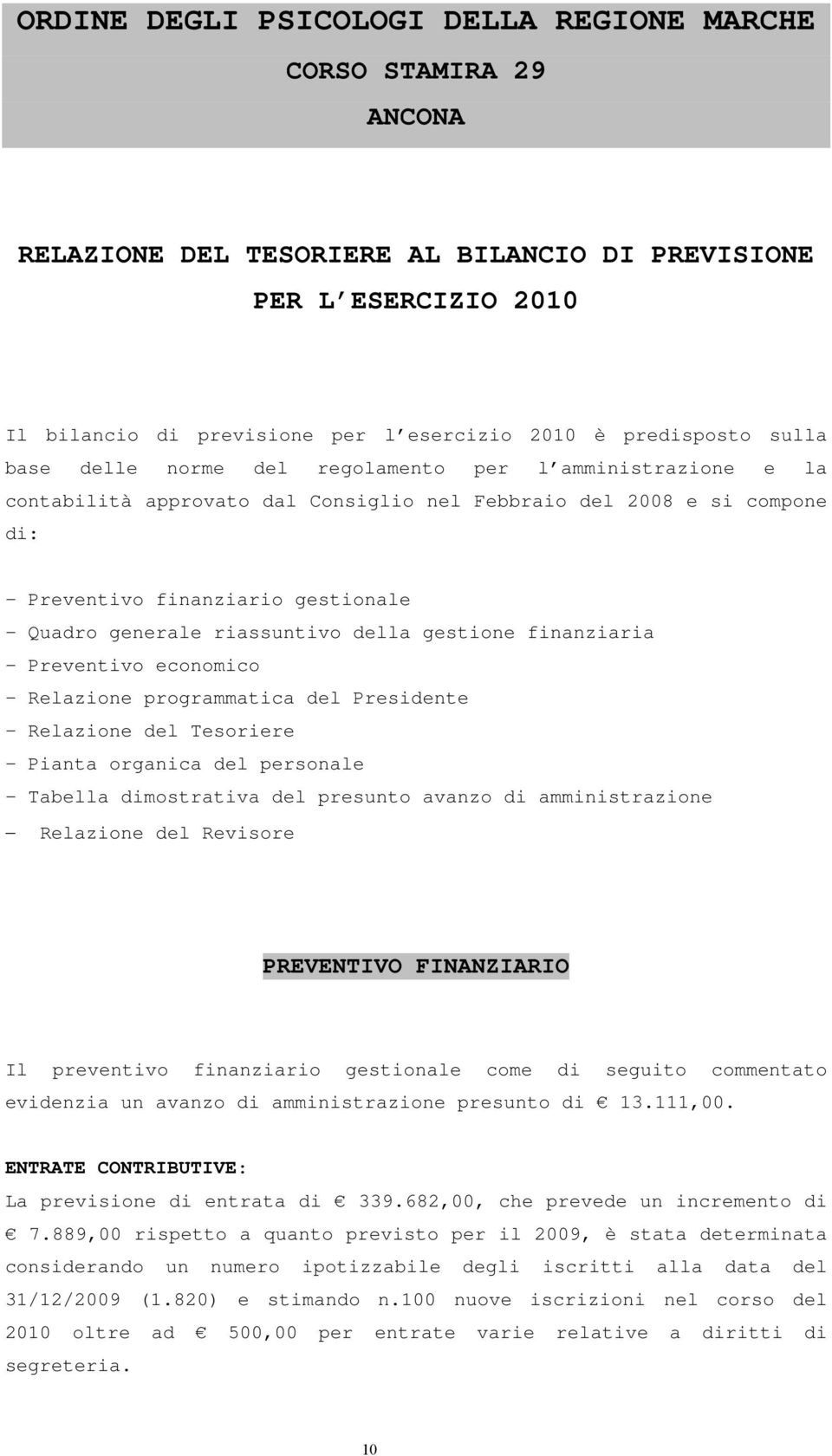 riassuntivo della gestione finanziaria - Preventivo economico - Relazione programmatica del Presidente - Relazione del Tesoriere - Pianta organica del personale - Tabella dimostrativa del presunto