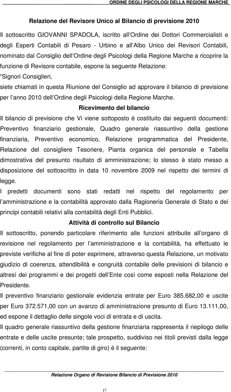 espone la seguente Relazione: Signori Consiglieri, siete chiamati in questa Riunione del Consiglio ad approvare il bilancio di previsione per l anno 2010 dell Ordine degli Psicologi della Regione