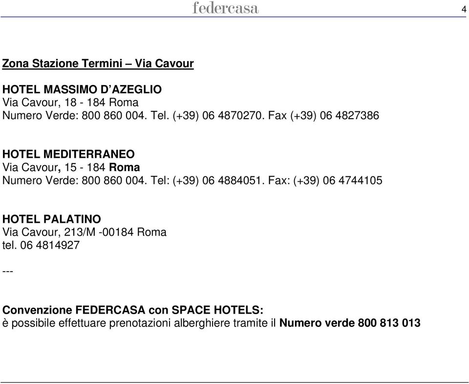 Fax (+39) 06 4827386 HOTEL MEDITERRANEO Via Cavour, 15-184 Roma Numero Verde: 800 860 004. Tel: (+39) 06 4884051.