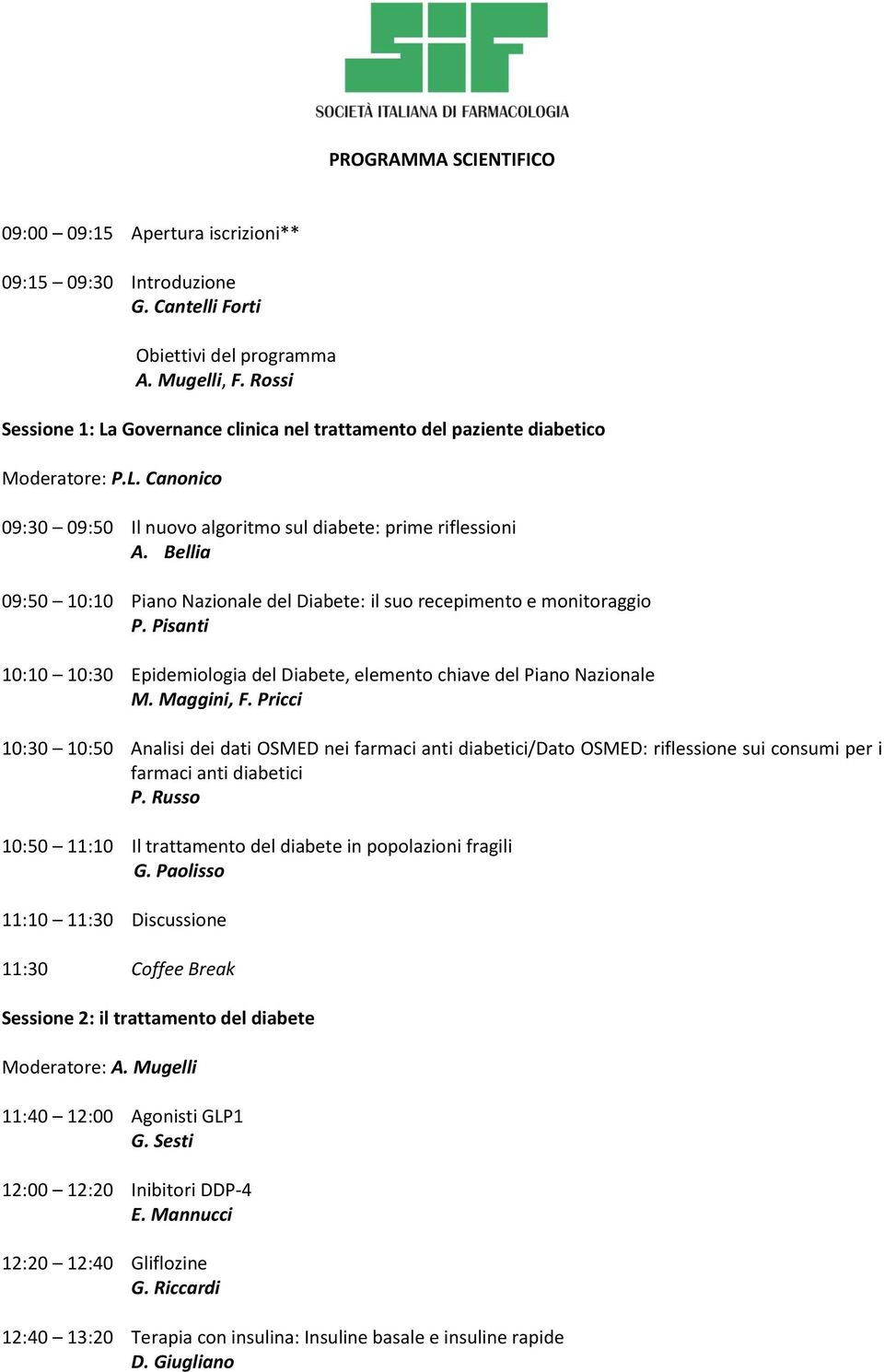 Bellia 09:50 10:10 Piano Nazionale del Diabete: il suo recepimento e monitoraggio P. Pisanti 10:10 10:30 Epidemiologia del Diabete, elemento chiave del Piano Nazionale M. Maggini, F.