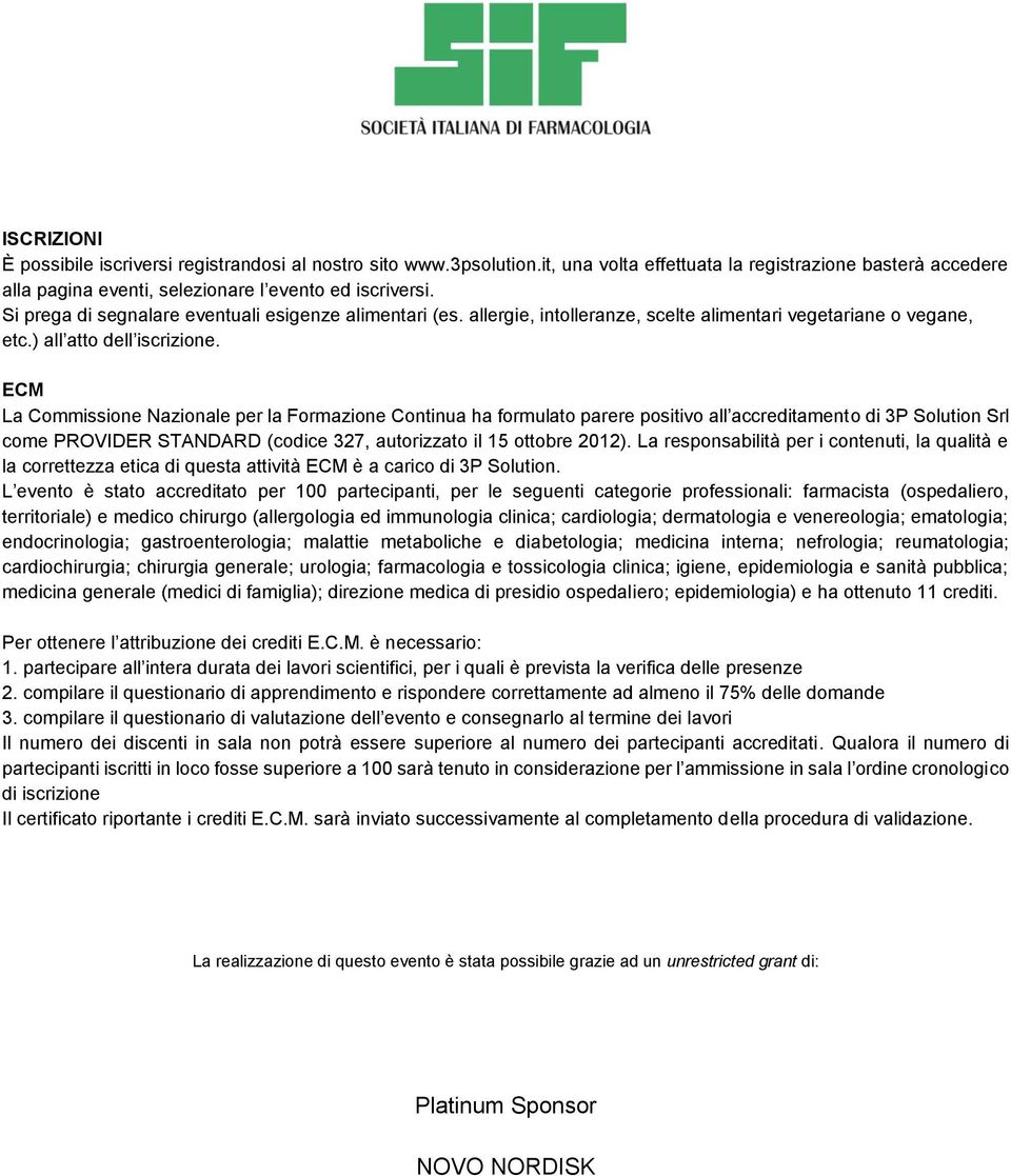 ECM La Commissione Nazionale per la Formazione Continua ha formulato parere positivo all accreditamento di 3P Solution Srl come PROVIDER STANDARD (codice 327, autorizzato il 15 ottobre 2012).