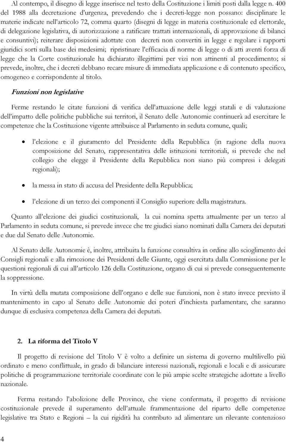 elettorale, di delegazione legislativa, di autorizzazione a ratificare trattati internazionali, di approvazione di bilanci e consuntivi); reiterare disposizioni adottate con decreti non convertiti in