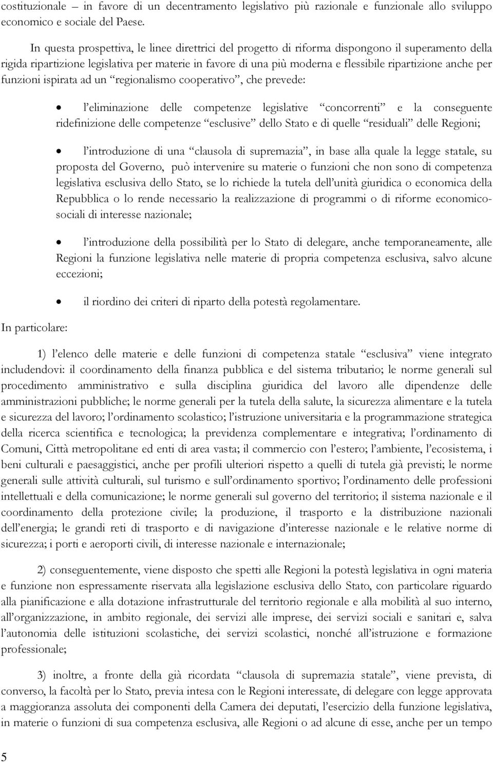 anche per funzioni ispirata ad un regionalismo cooperativo, che prevede: l eliminazione delle competenze legislative concorrenti e la conseguente ridefinizione delle competenze esclusive dello Stato