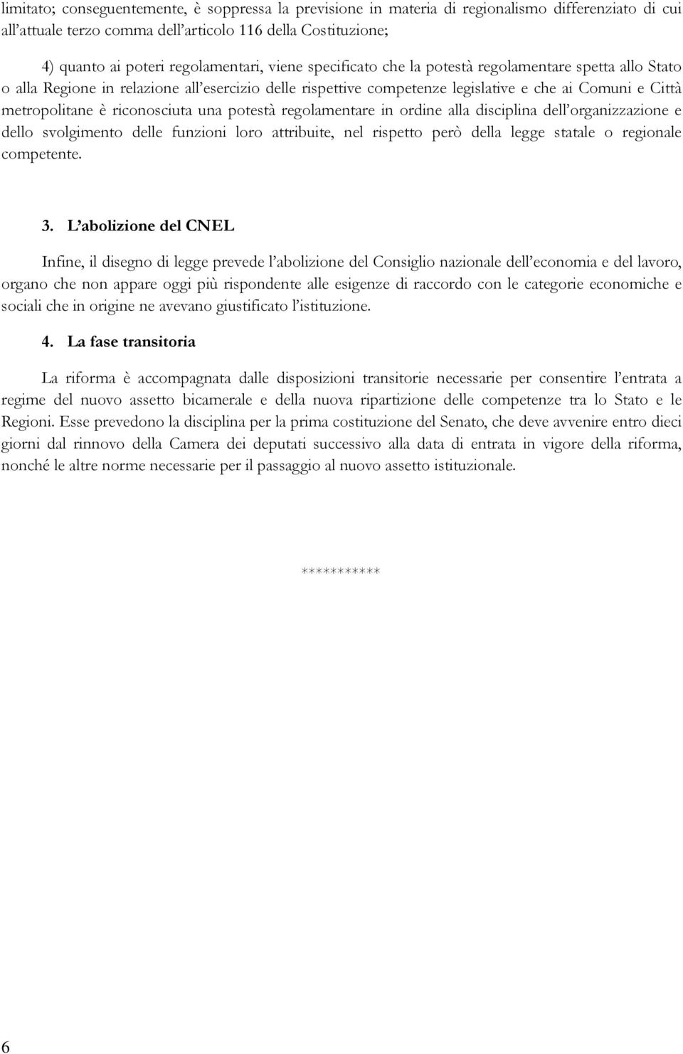 una potestà regolamentare in ordine alla disciplina dell organizzazione e dello svolgimento delle funzioni loro attribuite, nel rispetto però della legge statale o regionale competente. 3.