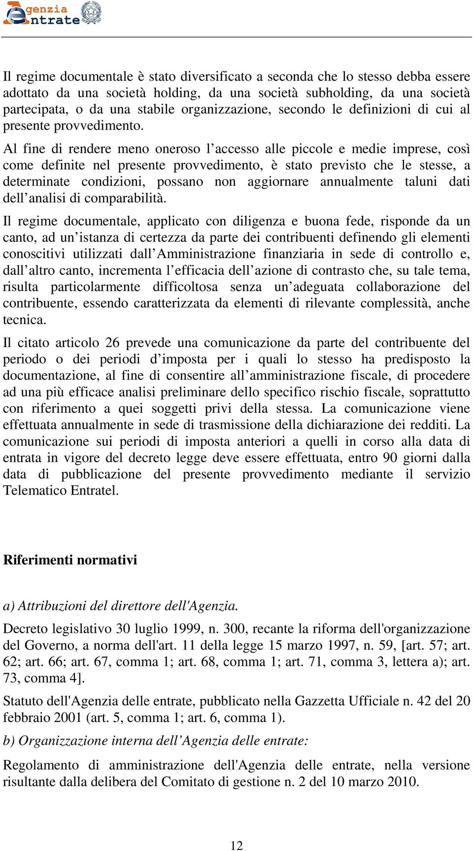 Al fine di rendere meno oneroso l accesso alle piccole e medie imprese, così come definite nel presente provvedimento, è stato previsto che le stesse, a determinate condizioni, possano non aggiornare