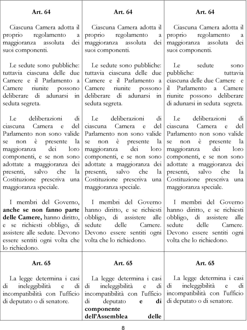 Le deliberazioni di ciascuna Camera e del Parlamento non sono valide se non è presente la maggioranza dei loro componenti, e se non sono adottate a maggioranza dei presenti, salvo che la Costituzione