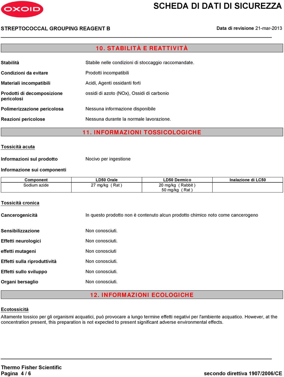 INFORMAZIONI TOSSICOLOGICHE Tossicità acuta Informazioni sul prodotto Nocivo per ingestione Informazione sui componenti Component LD50 Orale LD50 Dermico Inalazione di LC50 Sodium azide 27 mg/kg (