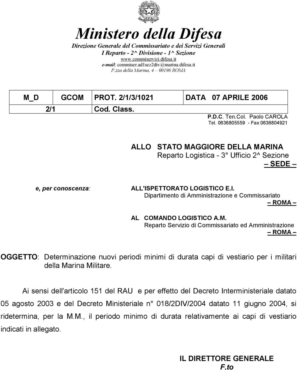 0636805559 - Fax 0636804921 ALLO STATO MAGGIORE DELLA MARINA Reparto Logistica - 3 Ufficio 2^ Sezione SEDE e, per conoscenza: ALL'ISPETTORATO LOGISTICO E.I. Dipartimento di Amministrazione e Commissariato ROMA AL COMANDO LOGISTICO A.