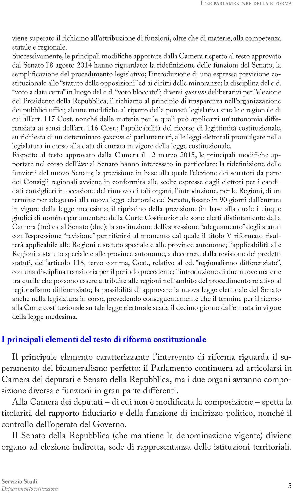 del procedimento legislativo; l introduzione di una espressa previsione costituzionale allo statuto delle opposizioni ed ai diritti delle minoranze; la disciplina del c.d. voto a data certa in luogo del c.