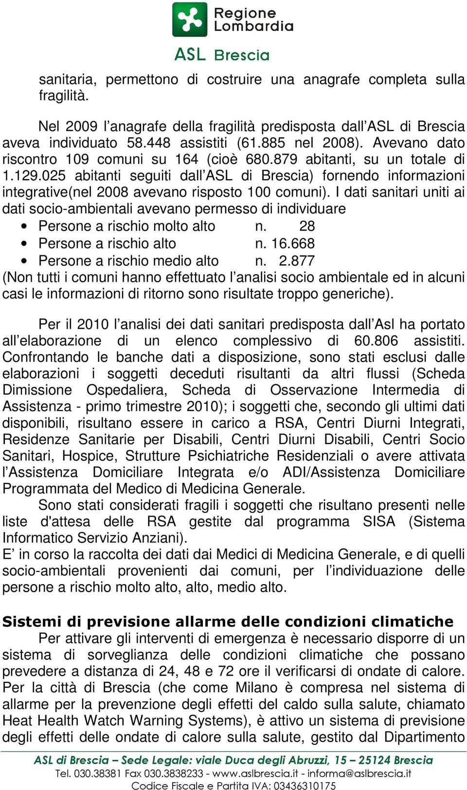 025 abitanti seguiti dall ASL di Brescia) fornendo informazioni integrative(nel 2008 avevano risposto 100 comuni).