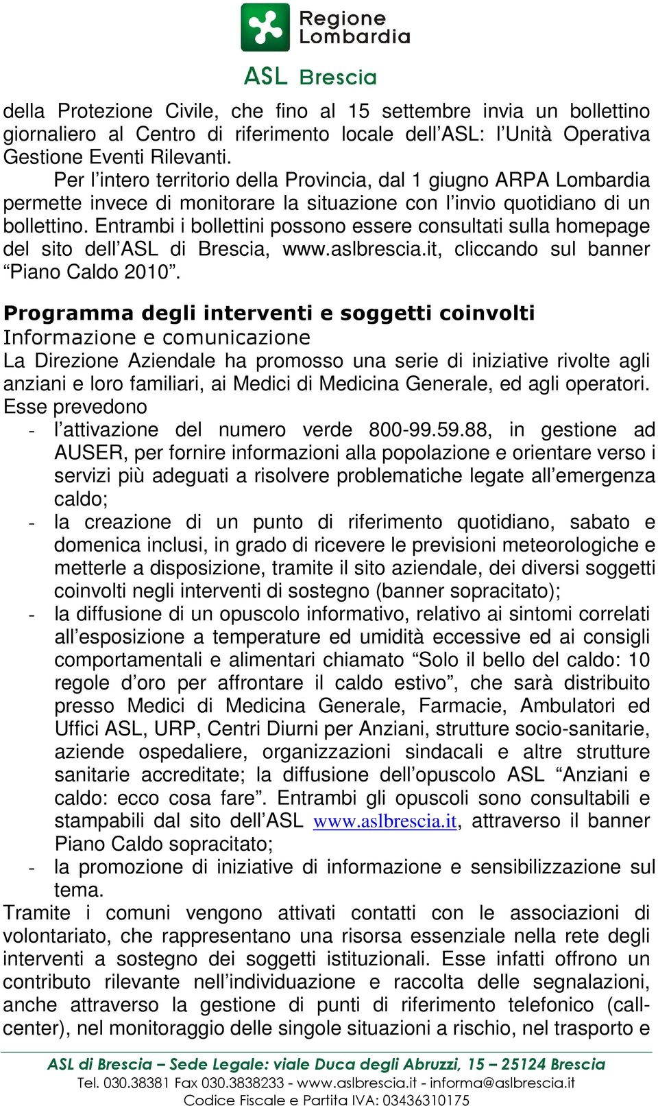 Entrambi i bollettini possono essere consultati sulla homepage del sito dell ASL di Brescia, www.aslbrescia.it, cliccando sul banner Piano Caldo 2010.