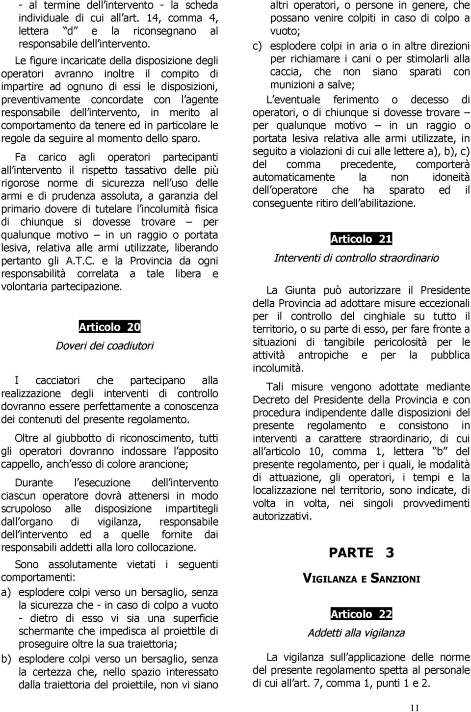 intervento, in merito al comportamento da tenere ed in particolare le regole da seguire al momento dello sparo.