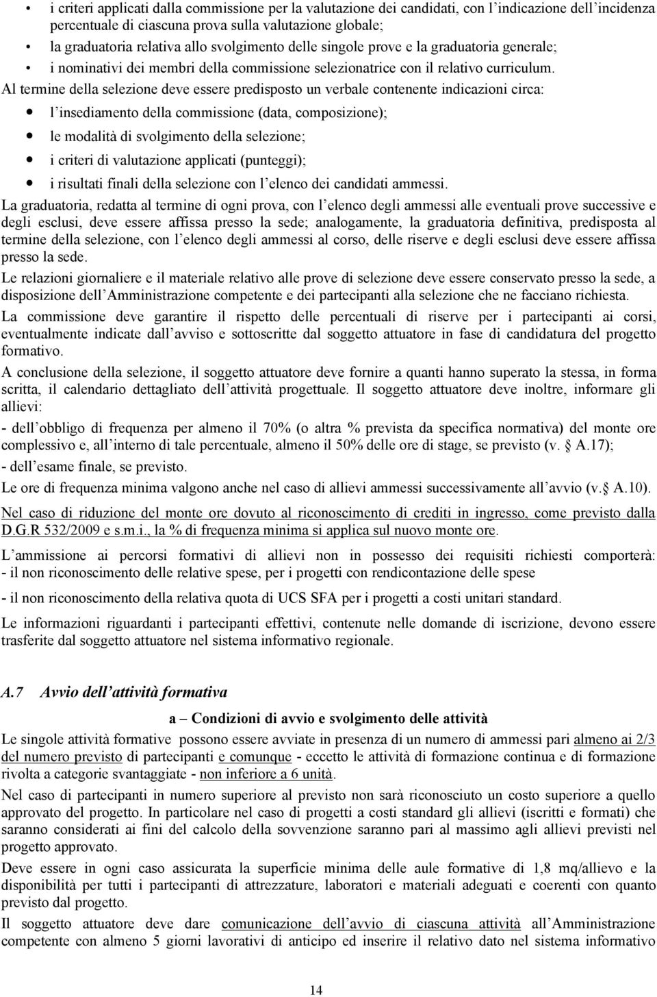 Al termine della selezione deve essere predisposto un verbale contenente indicazioni circa: l insediamento della commissione (data, composizione); le modalità di svolgimento della selezione; i