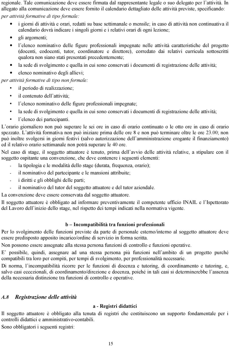 base settimanale o mensile; in caso di attività non continuativa il calendario dovrà indicare i singoli giorni e i relativi orari di ogni lezione; gli argomenti; l elenco nominativo delle figure