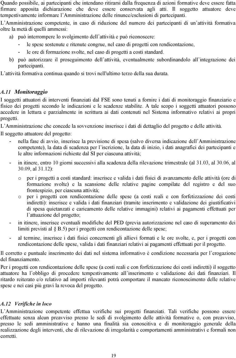 L Amministrazione competente, in caso di riduzione del numero dei partecipanti di un attività formativa oltre la metà di quelli ammessi: a) può interrompere lo svolgimento dell attività e può