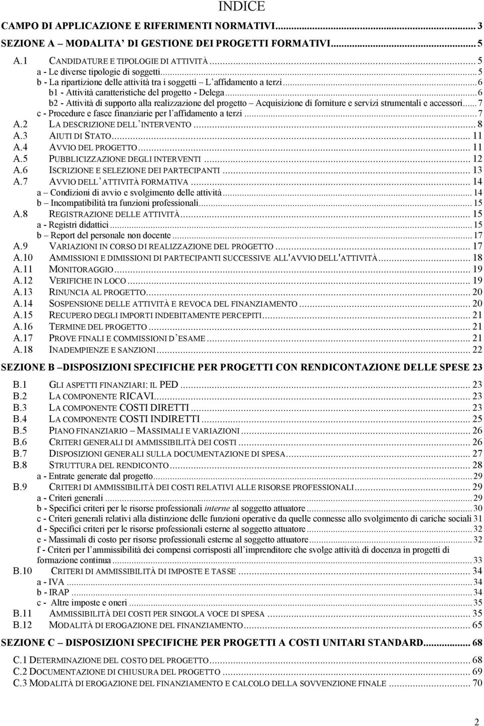 ..6 b2 - Attività di supporto alla realizzazione del progetto Acquisizione di forniture e servizi strumentali e accessori...7 c - Procedure e fasce finanziarie per l affidamento a terzi...7 A.