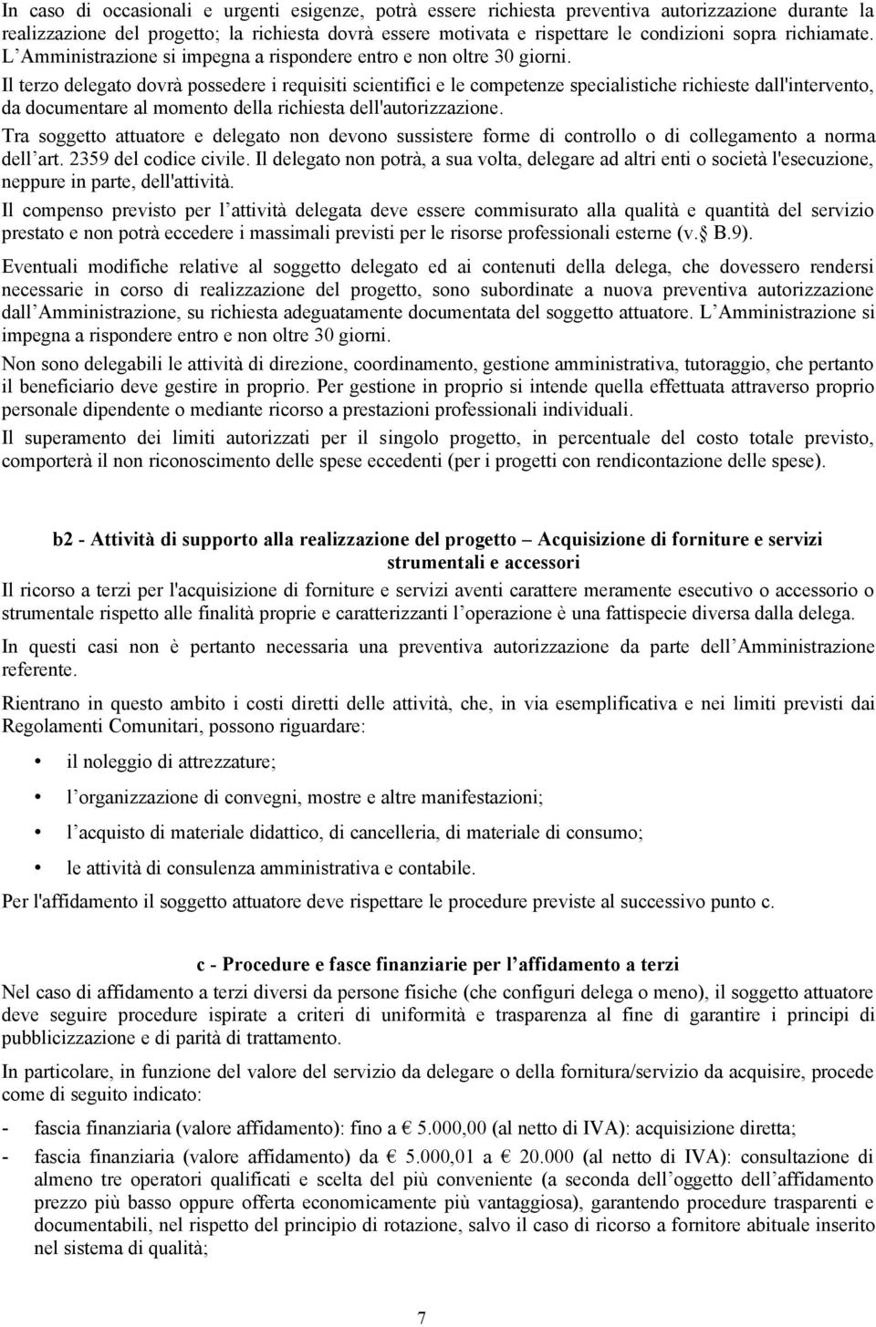 Il terzo delegato dovrà possedere i requisiti scientifici e le competenze specialistiche richieste dall'intervento, da documentare al momento della richiesta dell'autorizzazione.