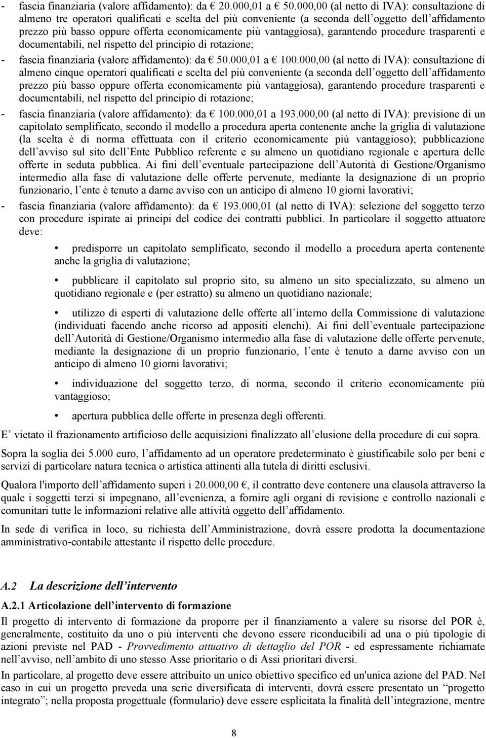 vantaggiosa), garantendo procedure trasparenti e documentabili, nel rispetto del principio di rotazione; - fascia finanziaria (valore affidamento): da 50.000,01 a 100.